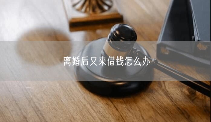 离婚后又来借钱怎么办