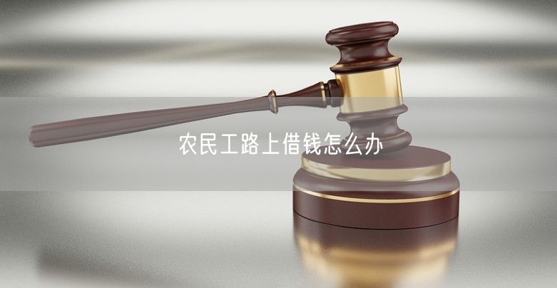 农民工路上借钱怎么办