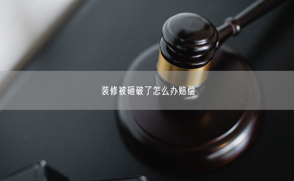 装修被砸破了怎么办赔偿