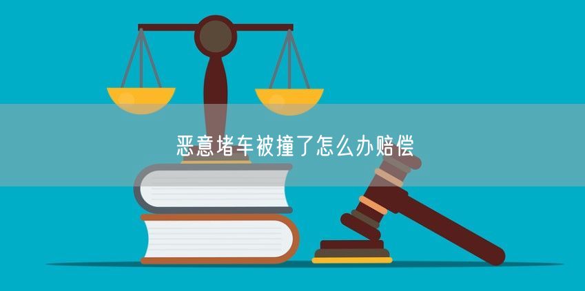 恶意堵车被撞了怎么办赔偿